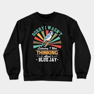 Blue Jay lovers Sorry I Wasn't Listening I Was Thinking About Blue Jay Crewneck Sweatshirt